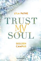 Trust My Soul - Golden-Campus-Trilogie, Band 3 (Prickelnde New-Adult-Romance auf der glamourösen Golden Isles Academy. Für alle Fans von KISS ME ONCE.)