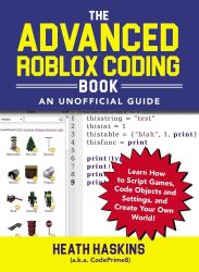 The Advanced Roblox Coding Book: An Unofficial Guide: Learn How to Script Games, Code Objects and Settings, and Create Your Own 
