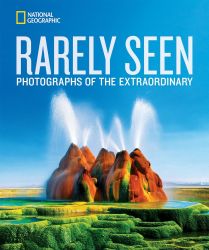 National Geographic Rarely Seen: Photographs of the Extraordinary (National Geographic Collectors Series)