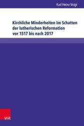 Kirchliche Minderheiten im Schatten der lutherischen Reformation vor 1517 bis nach 2017