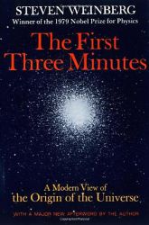 The First Three Minutes: A Modern View Of The Origin Of The Universe