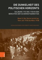 Die Dunkelheit des politischen Horizonts. Salzburg 1933 bis 1938 in den Berichten der Sicherheitsdirektion