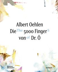 Albert Oehlen. Die 5000 Finger von Dr. Ö.