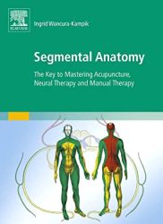 Segmental Anatomy: The Key to Mastering Acupuncture, Neural Therapy and Manual Therapy