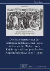 Die Berichterstattung der schleswig-holsteinischen Presse anlässlich der Wahlen zum Reichstag und zum preußischen Abgeordnetenhaus (1867–1881)