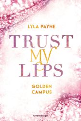 Trust My Lips - Golden-Campus-Trilogie, Band 2 (Prickelnde New-Adult-Romance auf der glamourösen Golden Isles Academy. Für alle Fans von KISS ME ONCE.)