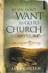 So You Don't Want to Go to Church Anymore: An Unexpected Journey