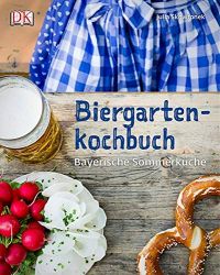 Biergartenkochbuch: Bayerische Sommerküche