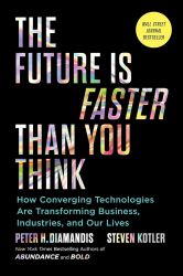 The Future Is Faster Than You Think: How Converging Technologies Are Transforming Business, Industries, and Our Lives (Exponenti