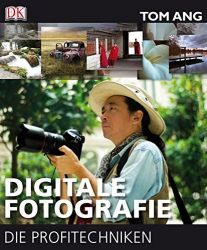 Digitale Fotografie – Die Profitechniken