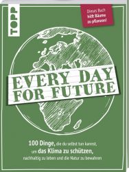 Every Day for Future. 100 Dinge, die du selbst tun kannst, um das Klima zu schützen, nachhaltig zu leben und die Natur zu bewahren.