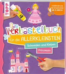 Das Verbastelbuch für die Allerkleinsten. Schneiden und Kleben. Prinzessin