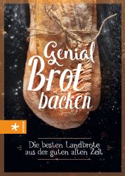Genial Brot backen: Die besten Landbrote aus der guten alten Zeit (Altes Wissen)